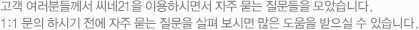 고객 여러분들께서 씨네21을 이용하시면서 자주 묻는 질문들을 모았습니다. 1:1 문의 하시기 전에 자주 묻는 질문을 살펴 보시면 많은 도움을 받으실 수 있습니다.