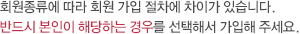 회원종류에 따라 회원 가입 절차에 차이가 있습니다. 반드시 본인이 해당하는 경우를 선택해서 가입해 주세요.